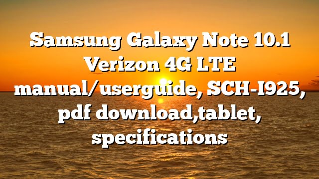 Samsung Galaxy Note 10.1 Verizon 4G LTE manual/userguide, SCH-I925, pdf download,tablet, specifications