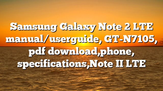 Samsung Galaxy Note 2 LTE manual/userguide, GT-N7105, pdf download,phone, specifications,Note II LTE