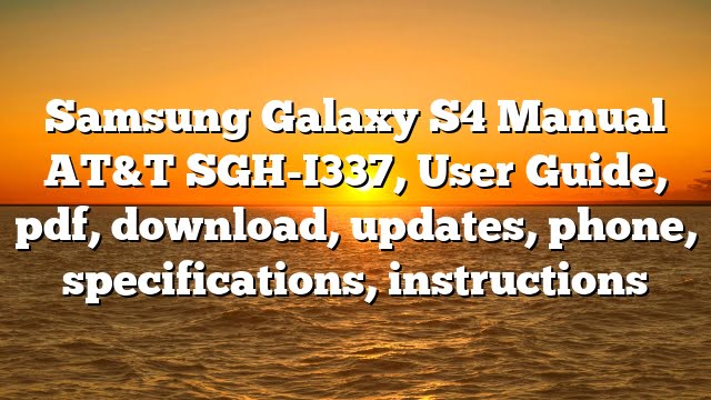 Samsung Galaxy S4 Manual AT&T SGH-I337, User Guide, pdf, download, updates, phone, specifications, instructions