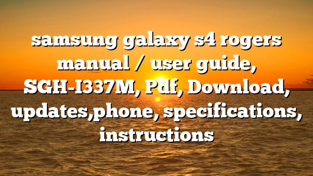 samsung galaxy s4 rogers manual / user guide, SGH-I337M, Pdf, Download, updates,phone, specifications, instructions
