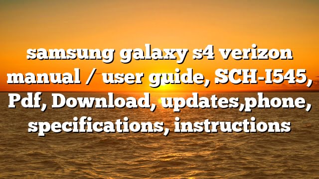 samsung galaxy s4 verizon manual / user guide, SCH-I545, Pdf, Download, updates,phone, specifications, instructions